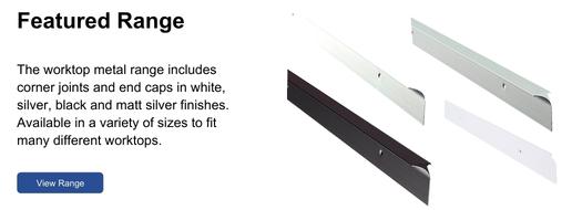 The worktop metal range includes corner joints and end caps in white, silver, black and matt silver finishes.