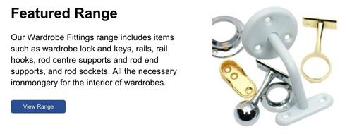 Our Wardrobe Fittings range includes items such as wardrobe lock and keys, rails, rail hooks, rods and more.
