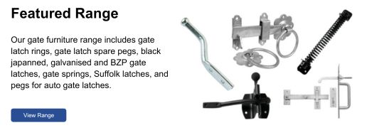 Our gate furniture range includes gate latch rings, gate latch spare pegs, black japanned, galvanised and BZP gate latches, gate springs, Suffolk latches, and pegs for auto gate latches.